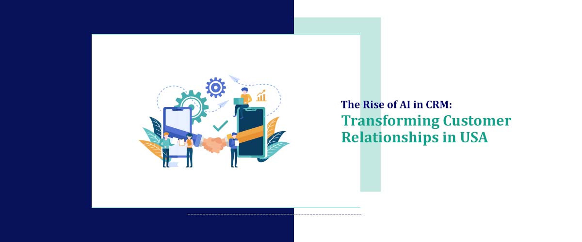 The Rise of AI in CRM: Transforming Customer Relationships in USA